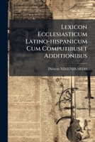 Lexicon Ecclesiasticum Latino-hispanicum Cum Computibuset Additionibus 1245137689 Book Cover
