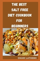 THE BEST SALT FREE DIET COOKBOOK FOR BEGGINERS B0C9SB2K54 Book Cover