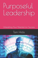Purposeful Leadership: Unleashing Your Potential for Success B0CTGG3XJ5 Book Cover