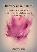 Shakespearean Futures: Casting the Bodies of Tomorrow on Shakespeare's Stages Today 1108749550 Book Cover