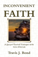 Inconvenient Faith: A Gospel-Rooted Dialogue with New Atheism 1365640353 Book Cover