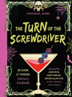 The Turn of the Screwdriver: 50 Dark and Twisted Literary Cocktails Inspired by Anne Rice, Mary Shelley, Edgar Allen Poe, and Other Legendary Gothic Authors! 1646046811 Book Cover