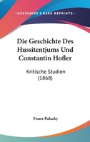 Die Geschichte Des Hussitentjums Und Constantin Hofler: Kritische Studien (1868) 1168389356 Book Cover