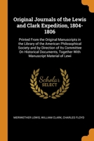 Original Journals of the Lewis and Clark Expedition, 1804-1806: Printed From the Original Manuscripts in the Library of the American Philosophical ... Together With Manuscript Material of Lewi 0343782200 Book Cover