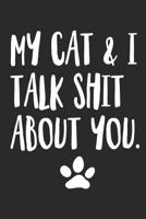 My Cat and I Talk Shit About You: Funny Offensive Cat Quote Notepad 1097711048 Book Cover