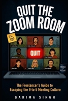 Quit the Zoom Room: The Freelancer’s Guide to Escaping the 9-to-5 Meeting Culture and Reclaiming Your Productivity B0HBRFK8ZK Book Cover