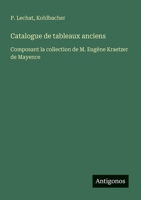 Catalogue de tableaux anciens: Composant la collection de M. Eugène Kraetzer de Mayence (French Edition) 3386641474 Book Cover