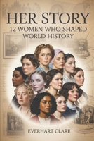 Her Story: 12 Women Who Shaped World History: From Cleopatra to Malala – The Unstoppable Women Who Changed Everything B0FCRYDRDY Book Cover