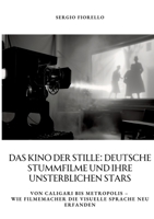 Das Kino der Stille: Deutsche Stummfilme und ihre unsterblichen Stars: Von Caligari bis Metropolis - Wie Filmemacher die visuelle Sprache neu erfanden (German Edition) 3384356292 Book Cover