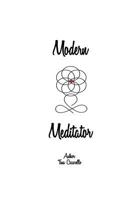 Modern Meditator: A Practical Guide to Meditation 1790878616 Book Cover