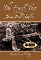 The Final Test - A Biography of James Ball Naylor 0983234248 Book Cover