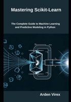 Mastering Scikit-Learn: The Complete Guide to Machine Learning and Predictive Modeling in Python B0GK7Z3H1D Book Cover