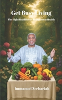 Get Busy Living: The Eight Roadblocks To Optimum Health 1300298332 Book Cover