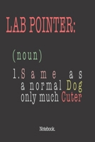 Lab Pointer (noun) 1. Same As A Normal Dog Only Much Cuter: Notebook 1659313511 Book Cover