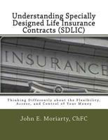 Understanding Specially Designed Life Insurance Contracts (SDLIC): Thinking Differently about the Flexibility, Access, and Control of Your Money 151969234X Book Cover