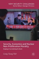Security, Economics and Nuclear Non-Proliferation Morality: Keeping or Surrendering the Bomb (New Security Challenges) 3319872710 Book Cover