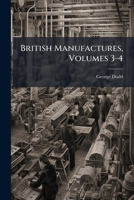British Manufactures, Volumes 3-4 1245663283 Book Cover
