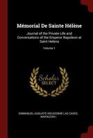 M�morial De Sainte H�l�ne: Journal of the Private Life and Conversations of the Emperor Napoleon at Saint Helena; Volume 1 1375775243 Book Cover