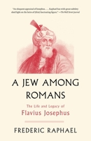A Jew Among Romans: The Life and Legacy of Flavius Josephus 0307456358 Book Cover