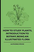 How to study plants: or, Introduction to botany, being an illustrated flora 1444653725 Book Cover