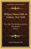 Philipse Manor Hall At Yonkers, New York: The Site, The Building And Its Occupants 1164901052 Book Cover