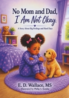 No Mom And Dad I Am Not Okay!: A Story About Big Feelings and Hard Days (Niecys #9) B0HJQT2V9P Book Cover