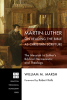 Martin Luther on Reading the Bible as Christian Scripture: The Messiah in Luther’s Biblical Hermeneutic and Theology (Princeton Theological Monograph Series Book 0) 1606080008 Book Cover