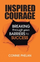 Inspired Courage: Breaking Through Your Barriers to Success 1039105882 Book Cover