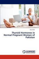 Thyroid Hormones in Normal Pregnant Women of Pakistan 3846520225 Book Cover
