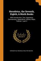 Herodotus, the Seventh, Eighth, & Ninth Books: With Introduction, Text, Apparatus, Commentary, Appendices, Indices, Maps, Volume 1, part 2 1016161778 Book Cover