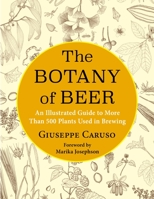 The Botany of Beer: An Illustrated Guide to More Than 500 Plants Used in Brewing 0231201583 Book Cover
