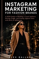 INSTAGRAM MARKETING FOR FASHION BRANDS: A 2026 Guide to Building a Loyal Audience, Driving Traffic, and Scaling Apparel Sales with Reels & Influencers B0GYFQRWD5 Book Cover
