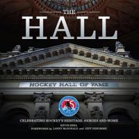 The Hall: Celebrating Hockey's Heritage, Heroes and Home 0995863032 Book Cover