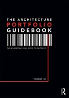The Architecture Portfolio Guidebook: The Essentials You Need to Succeed 0415787041 Book Cover