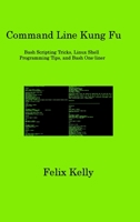 Command Line Kung Fu: Bash Scripting Tricks, Linux Shell Programming Tips, and Bash One-liner 180631682X Book Cover