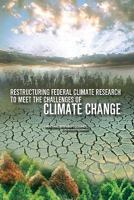 Restructuring Federal Climate Research to Meet the Challenges of Climate Change 0309131731 Book Cover