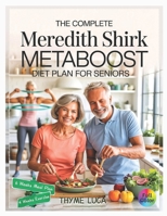 The Complete Meredith Shirk MetaBoost Diet Plan for Seniors: Transform Your Health and Revitalize Your Body with the Anti-Inflammatory MetaBoost Meal B0FG39Q8SC Book Cover