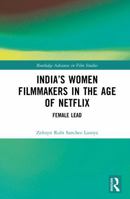 India’s Women Filmmakers in the Age of Netflix: Female Lead (Routledge Advances in Film Studies) 1032799846 Book Cover