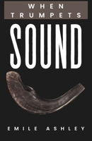When Trumpets Sound: 7 Trumpets of Revelation Unlocked for The End Times B0CKKTYS4B Book Cover