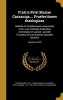 Fratris Petri Mariae Gazzaniga ... Praelectiones Theologicae: Habitae in Vindobonensi Universitate Nunc Vero Methodo Dispositae Emendatae Et Auctae; Accedit Tractatus de Sacramentis Ejusdem Auctoris;  1362625981 Book Cover