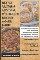 RETRO-AROMEN AUS DEM WIEDERENTDECKEN 1960er Jahre: A Vollständig Tauchen Sie ein in Traditional Minimalistisch Rezepte vom Swingsider Sechziger Für die Gegenwart Küche (German Edition) B0CWLVPXNC Book Cover