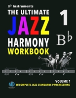 The Ultimate Jazz Harmony Workbook Vol. 1 Bb Instruments: W/Complete Jazz Standards Progressions (The Jazz Standards Progressions Workbooks) B08B3889VB Book Cover