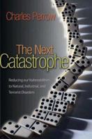 The Next Catastrophe: Reducing Our Vulnerabilities to Natural, Industrial, and Terrorist Disasters 0691150168 Book Cover