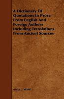 A Dictionary of Quotations in Prose from English and Foreign Authors Including Translations from Ancient Sources 1444639889 Book Cover