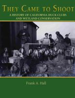 They Came to Shoot: A History of California Duck Clubs and Wetland Conservation 0615532195 Book Cover