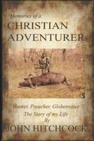Memories of a Christian Adventurer: Hunter, Preacher, Globetrotter 1491714840 Book Cover