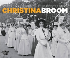 Soldiers and Suffragettes: The Photography of Christina Broom: The Photography of Christina Broom 1781300380 Book Cover