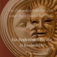 Die Zeit außerhalb der Zeit, unter dem Mantel der Holle: Ein Begleitbuch für die zwölf Rauhnächte (German Edition) 3695191090 Book Cover