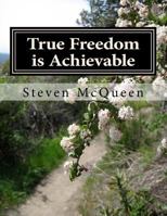 True Freedom Is Achievable: Embrace Your God Given Freedom Today 1493584510 Book Cover