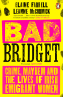 Bad Bridget: Crime, Mayhem and the Lives of Irish Emigrant Women 184488581X Book Cover